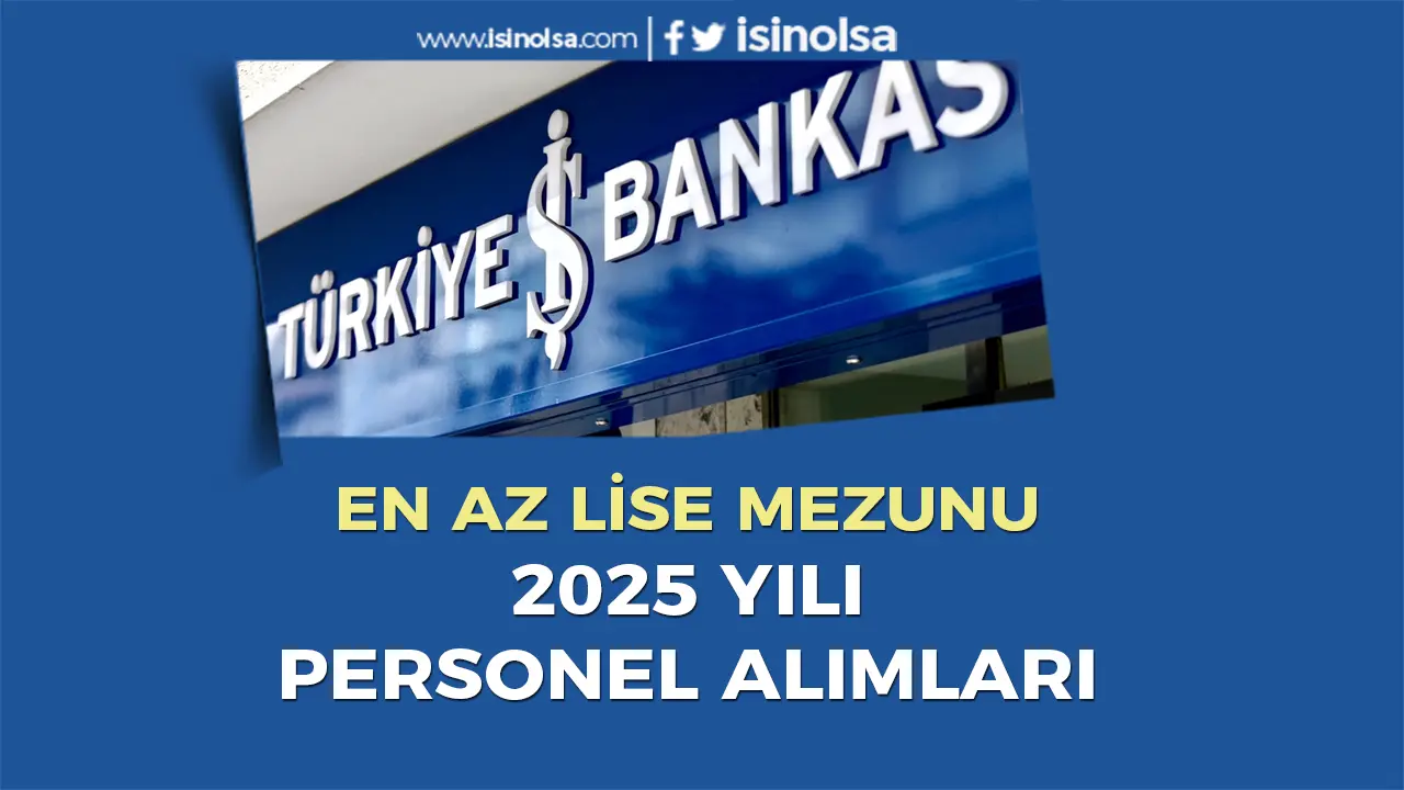 İş Bankası 2025 Yılı Personel Alımı En Az Lise Başvurular Başladı!