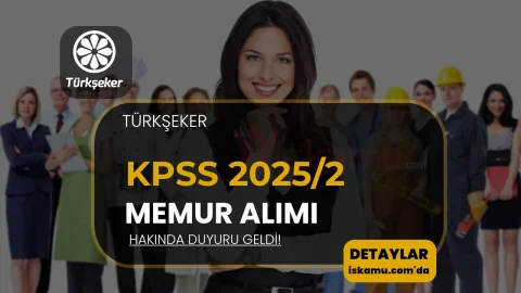 TÜRKŞEKER KPSS 2025/2 Memur Alımı Hakkında Duyuru Yayımladı