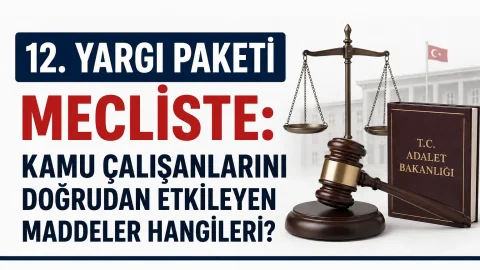 12. Yargı Paketi Mecliste: Kamu Çalışanlarını Doğrudan Etkileyen Maddeler Hangileri?